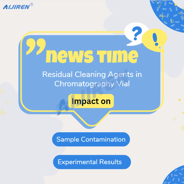 Residual Cleaning Agents in Chromatography Vial: Impact on Sample Contamination and Experimental Results