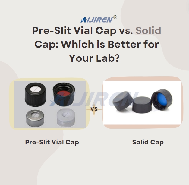 Pre-Slit Vial Cap vs. Solid Cap: Which is Better for Your Lab?